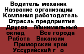 Водитель-механик › Название организации ­ Компания-работодатель › Отрасль предприятия ­ Другое › Минимальный оклад ­ 1 - Все города Работа » Вакансии   . Приморский край,Уссурийский г. о. 